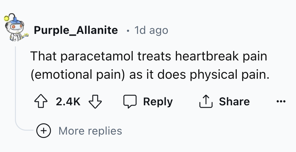 number - Purple_Allanite 1d ago That paracetamol treats heartbreak pain emotional pain as it does physical pain. More replies